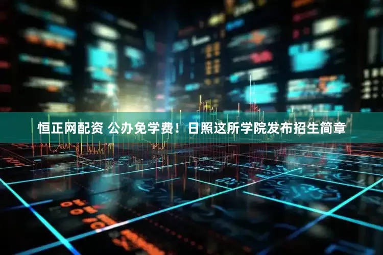 恒正网配资 公办免学费！日照这所学院发布招生简章